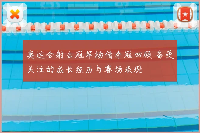 奥运会射击冠军杨倩夺冠回顾 备受关注的成长经历与赛场表现