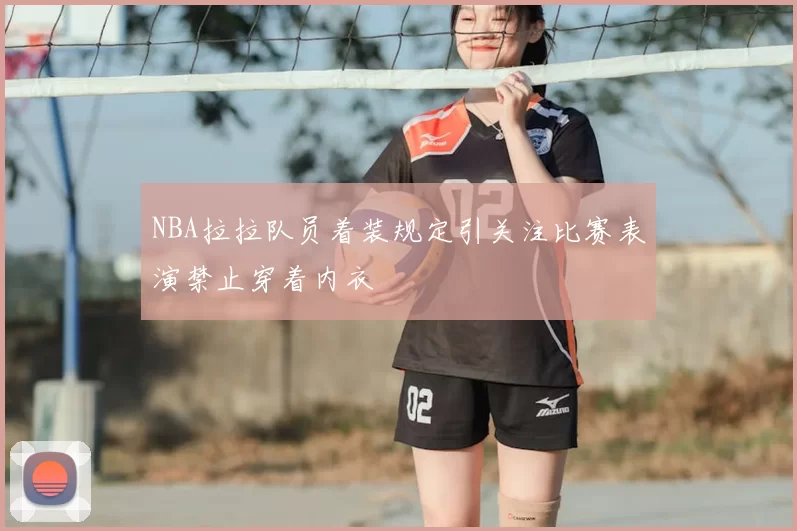 NBA拉拉队员着装规定引关注比赛表演禁止穿着内衣