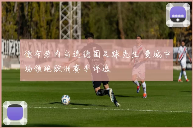 德布劳内当选德国足球先生 曼城中场领跑欧洲赛季评选