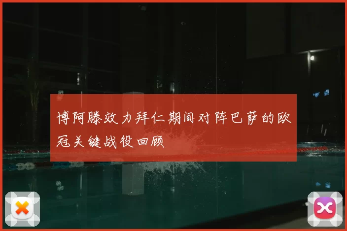博阿滕效力拜仁期间对阵巴萨的欧冠关键战役回顾