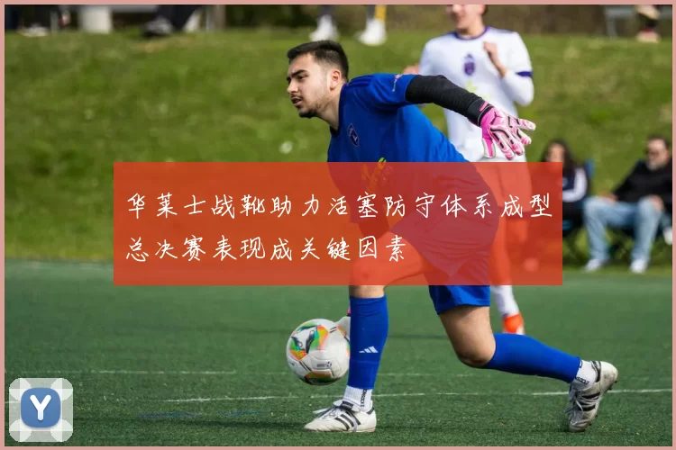 华莱士战靴助力活塞防守体系成型总决赛表现成关键因素