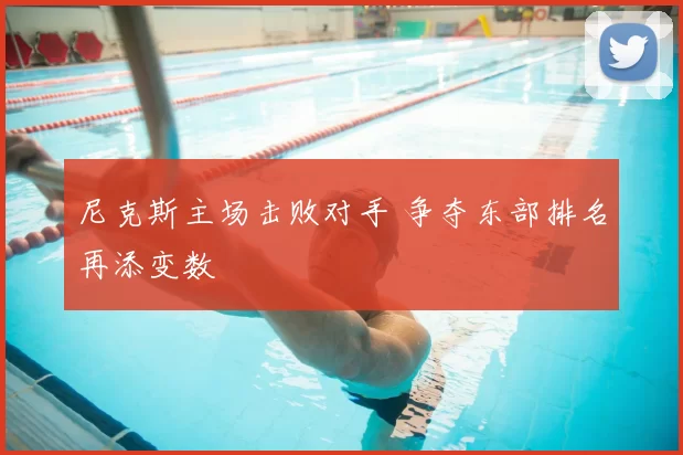 尼克斯主场击败对手 争夺东部排名再添变数