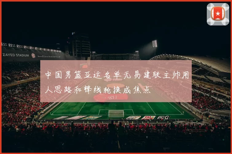 中国男篮亚运名单无易建联主帅用人思路和锋线轮换成焦点